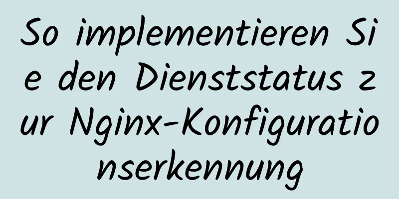 So implementieren Sie den Dienststatus zur Nginx-Konfigurationserkennung