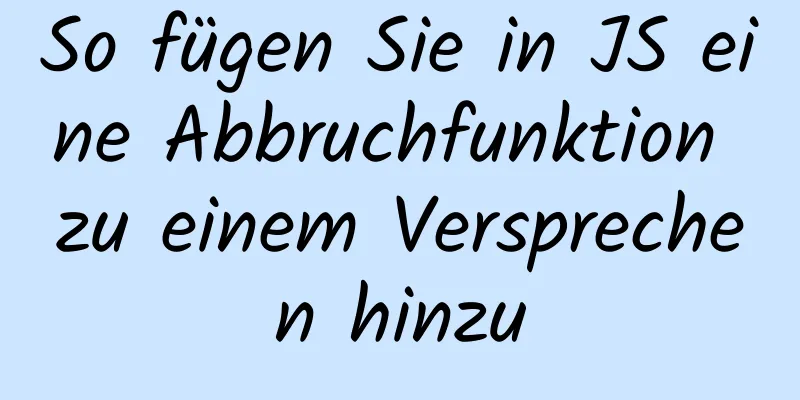 So fügen Sie in JS eine Abbruchfunktion zu einem Versprechen hinzu