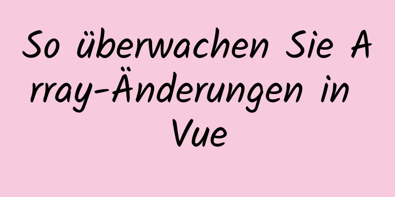 So überwachen Sie Array-Änderungen in Vue