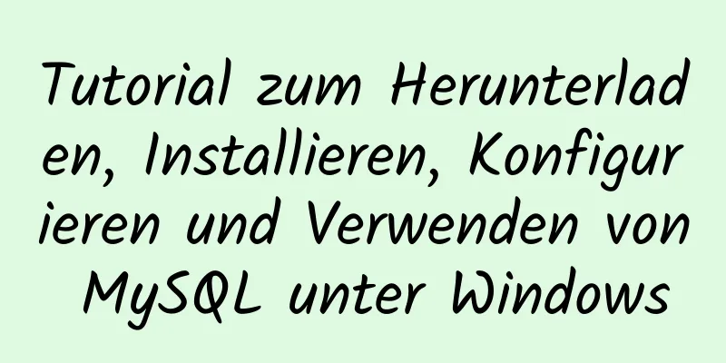 Tutorial zum Herunterladen, Installieren, Konfigurieren und Verwenden von MySQL unter Windows