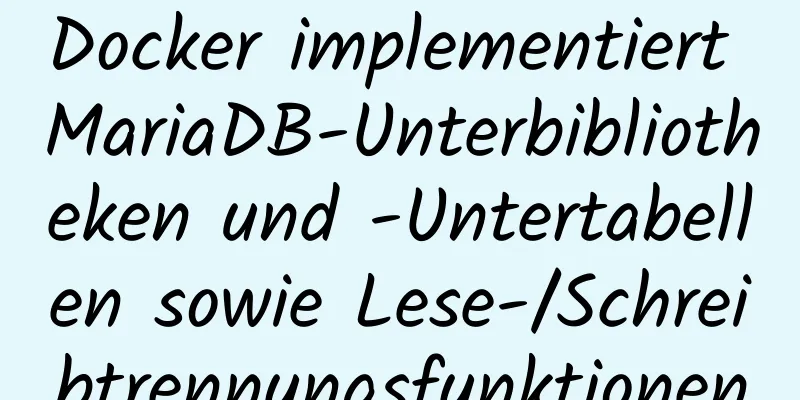 Docker implementiert MariaDB-Unterbibliotheken und -Untertabellen sowie Lese-/Schreibtrennungsfunktionen