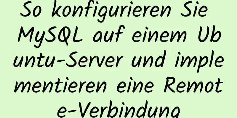 So konfigurieren Sie MySQL auf einem Ubuntu-Server und implementieren eine Remote-Verbindung