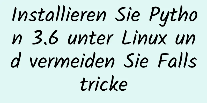 Installieren Sie Python 3.6 unter Linux und vermeiden Sie Fallstricke