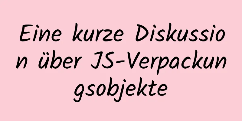 Eine kurze Diskussion über JS-Verpackungsobjekte