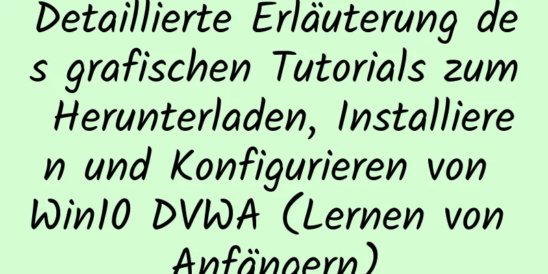 Detaillierte Erläuterung des grafischen Tutorials zum Herunterladen, Installieren und Konfigurieren von Win10 DVWA (Lernen von Anfängern)