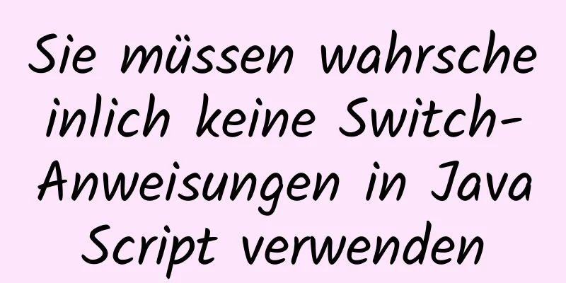 Sie müssen wahrscheinlich keine Switch-Anweisungen in JavaScript verwenden