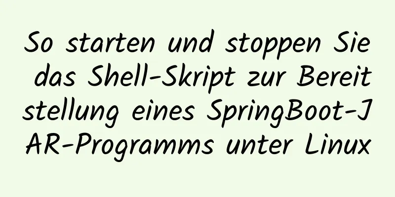 So starten und stoppen Sie das Shell-Skript zur Bereitstellung eines SpringBoot-JAR-Programms unter Linux