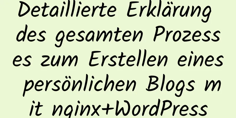 Detaillierte Erklärung des gesamten Prozesses zum Erstellen eines persönlichen Blogs mit nginx+WordPress