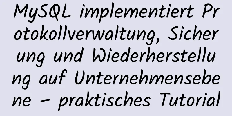 MySQL implementiert Protokollverwaltung, Sicherung und Wiederherstellung auf Unternehmensebene – praktisches Tutorial