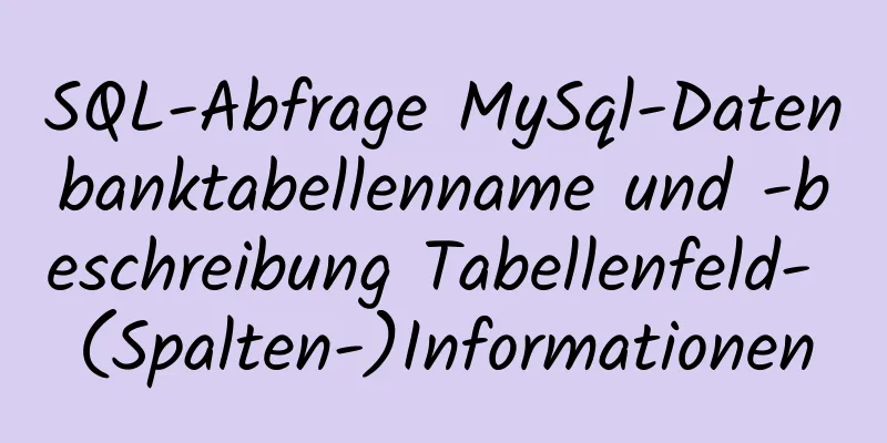 SQL-Abfrage MySql-Datenbanktabellenname und -beschreibung Tabellenfeld- (Spalten-)Informationen