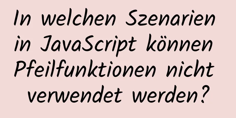 In welchen Szenarien in JavaScript können Pfeilfunktionen nicht verwendet werden?