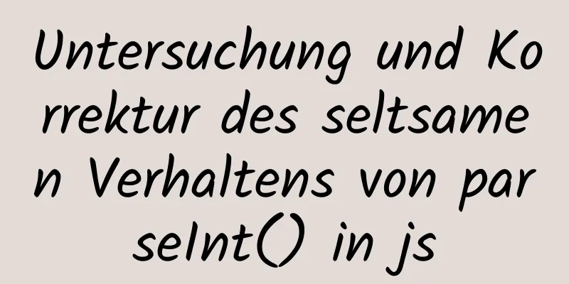 Untersuchung und Korrektur des seltsamen Verhaltens von parseInt() in js