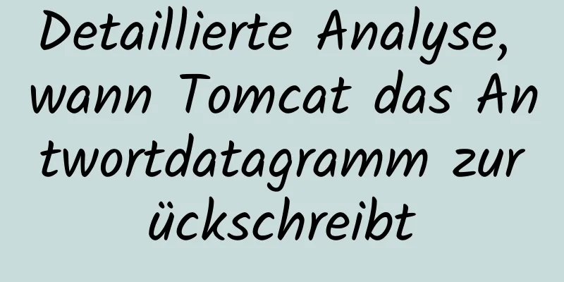 Detaillierte Analyse, wann Tomcat das Antwortdatagramm zurückschreibt