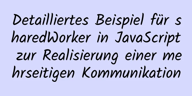 Detailliertes Beispiel für sharedWorker in JavaScript zur Realisierung einer mehrseitigen Kommunikation