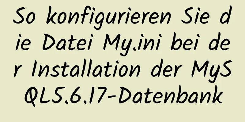 So konfigurieren Sie die Datei My.ini bei der Installation der MySQL5.6.17-Datenbank