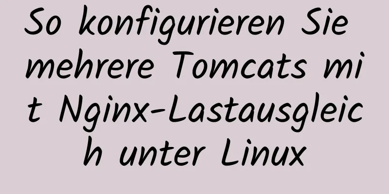 So konfigurieren Sie mehrere Tomcats mit Nginx-Lastausgleich unter Linux