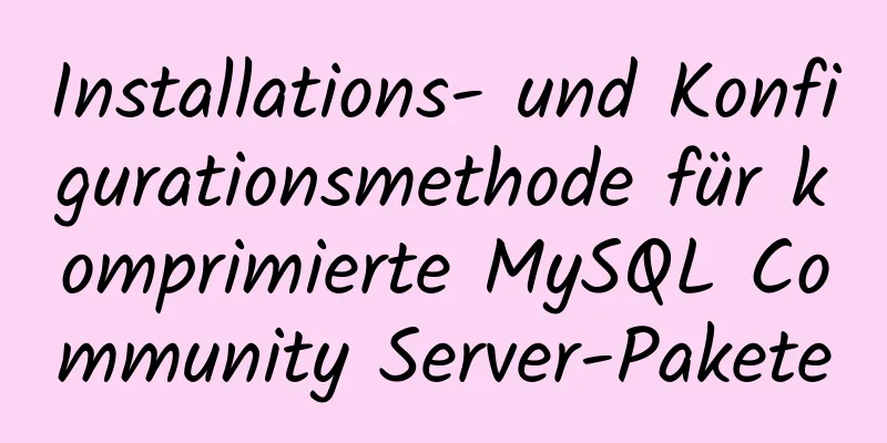 Installations- und Konfigurationsmethode für komprimierte MySQL Community Server-Pakete