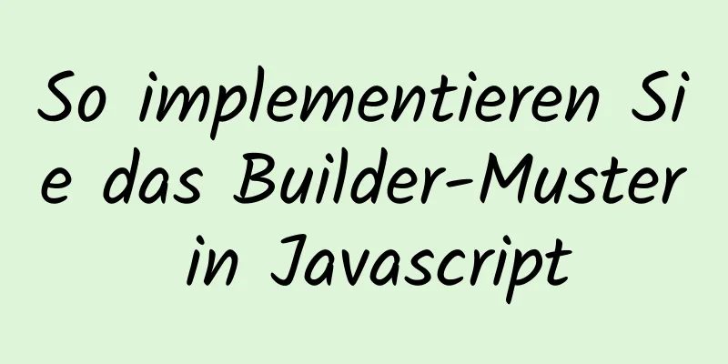 So implementieren Sie das Builder-Muster in Javascript