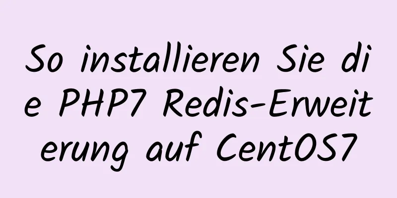 So installieren Sie die PHP7 Redis-Erweiterung auf CentOS7