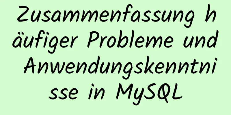 Zusammenfassung häufiger Probleme und Anwendungskenntnisse in MySQL