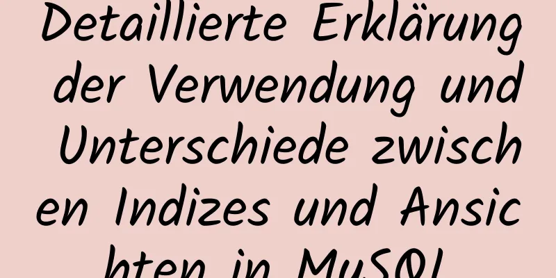 Detaillierte Erklärung der Verwendung und Unterschiede zwischen Indizes und Ansichten in MySQL