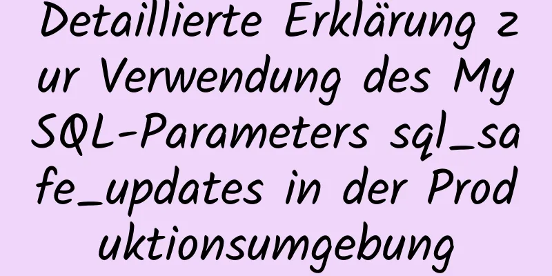 Detaillierte Erklärung zur Verwendung des MySQL-Parameters sql_safe_updates in der Produktionsumgebung