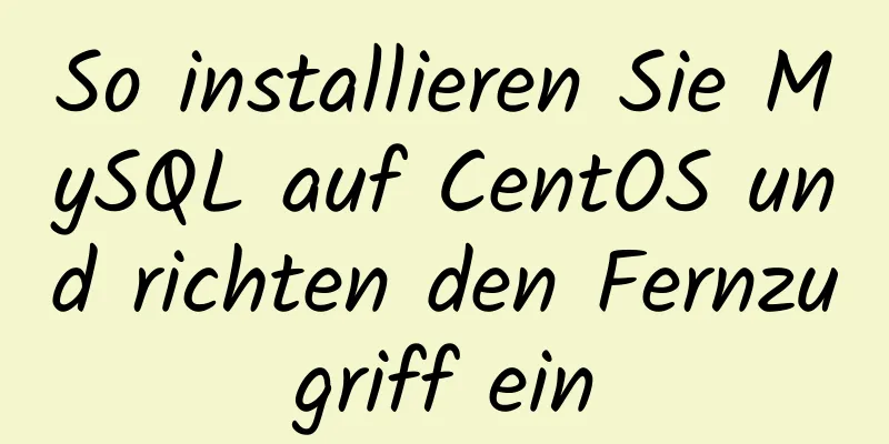 So installieren Sie MySQL auf CentOS und richten den Fernzugriff ein