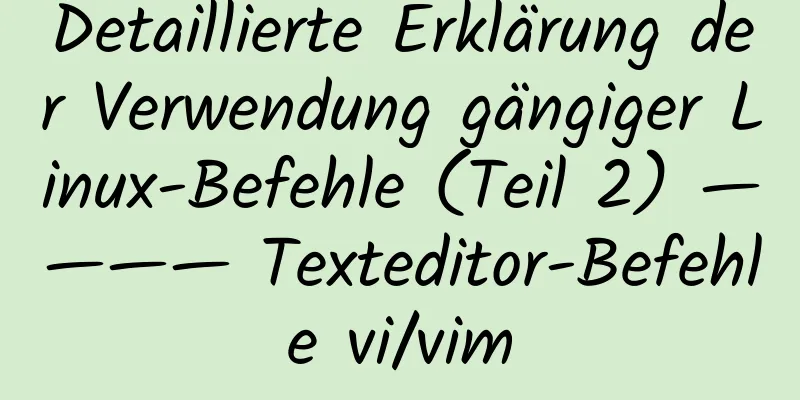 Detaillierte Erklärung der Verwendung gängiger Linux-Befehle (Teil 2) ———— Texteditor-Befehle vi/vim