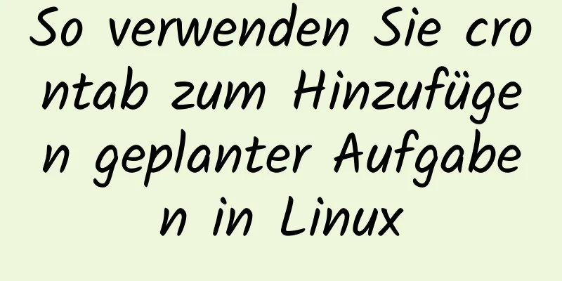 So verwenden Sie crontab zum Hinzufügen geplanter Aufgaben in Linux