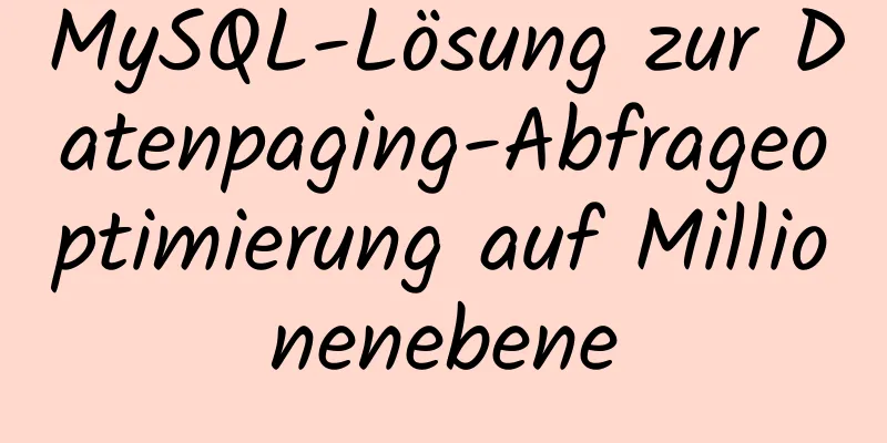 MySQL-Lösung zur Datenpaging-Abfrageoptimierung auf Millionenebene