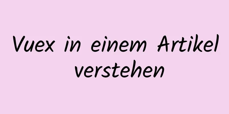 Vuex in einem Artikel verstehen