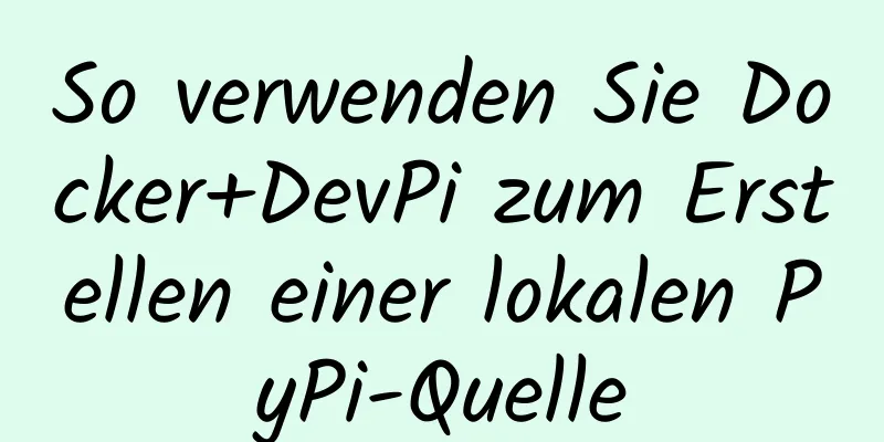 So verwenden Sie Docker+DevPi zum Erstellen einer lokalen PyPi-Quelle