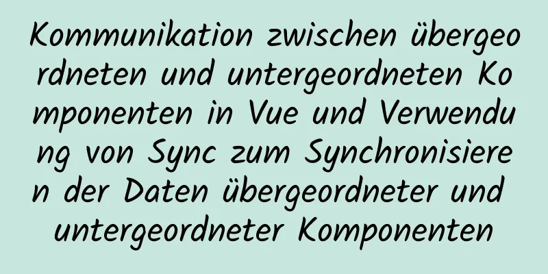 Kommunikation zwischen übergeordneten und untergeordneten Komponenten in Vue und Verwendung von Sync zum Synchronisieren der Daten übergeordneter und untergeordneter Komponenten