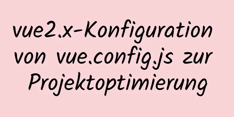 vue2.x-Konfiguration von vue.config.js zur Projektoptimierung