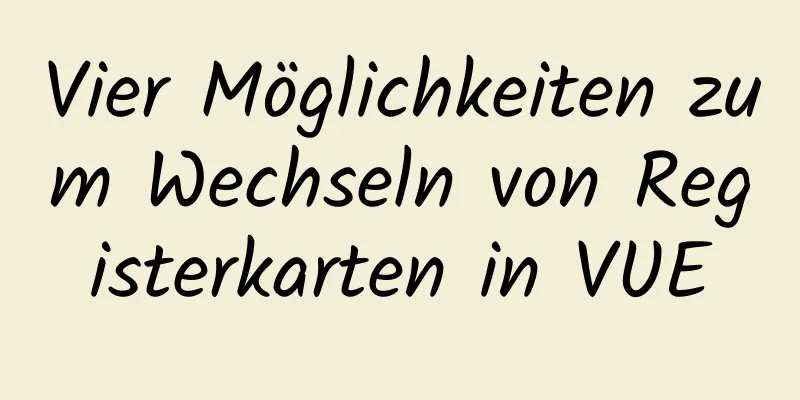 Vier Möglichkeiten zum Wechseln von Registerkarten in VUE