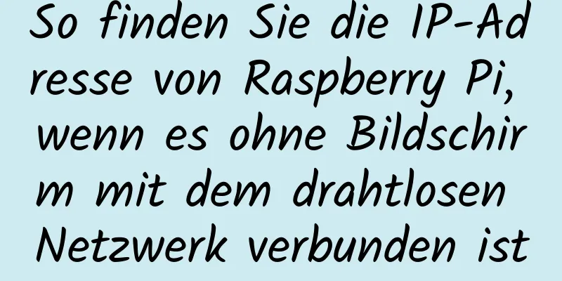 So finden Sie die IP-Adresse von Raspberry Pi, wenn es ohne Bildschirm mit dem drahtlosen Netzwerk verbunden ist