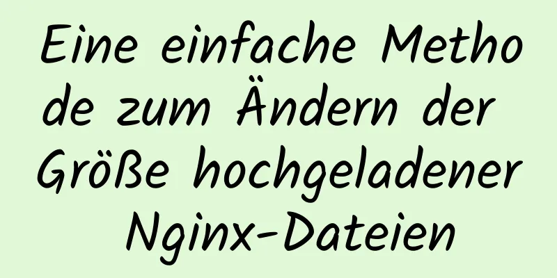 Eine einfache Methode zum Ändern der Größe hochgeladener Nginx-Dateien