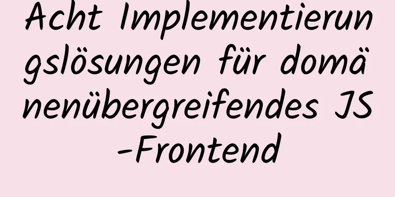 Acht Implementierungslösungen für domänenübergreifendes JS-Frontend