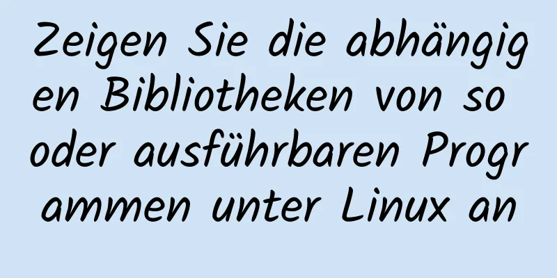 Zeigen Sie die abhängigen Bibliotheken von so oder ausführbaren Programmen unter Linux an