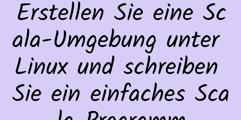 Erstellen Sie eine Scala-Umgebung unter Linux und schreiben Sie ein einfaches Scala-Programm