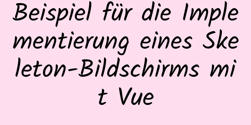 Beispiel für die Implementierung eines Skeleton-Bildschirms mit Vue