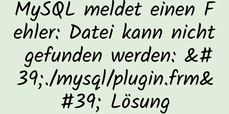 MySQL meldet einen Fehler: Datei kann nicht gefunden werden: './mysql/plugin.frm' Lösung