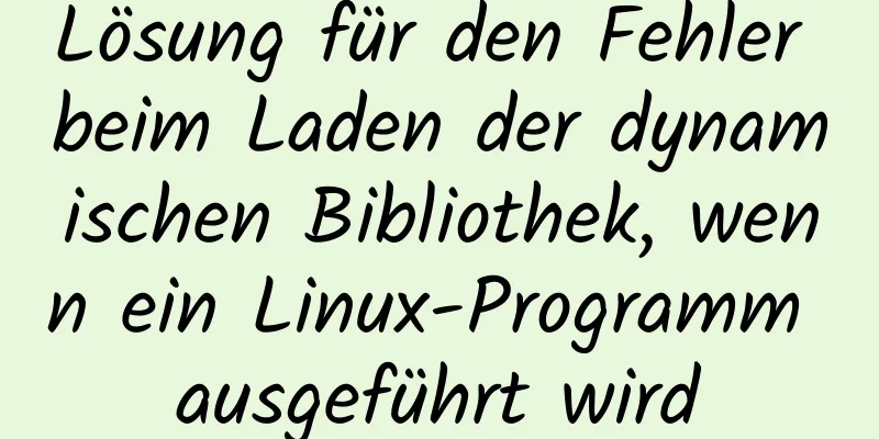 Lösung für den Fehler beim Laden der dynamischen Bibliothek, wenn ein Linux-Programm ausgeführt wird