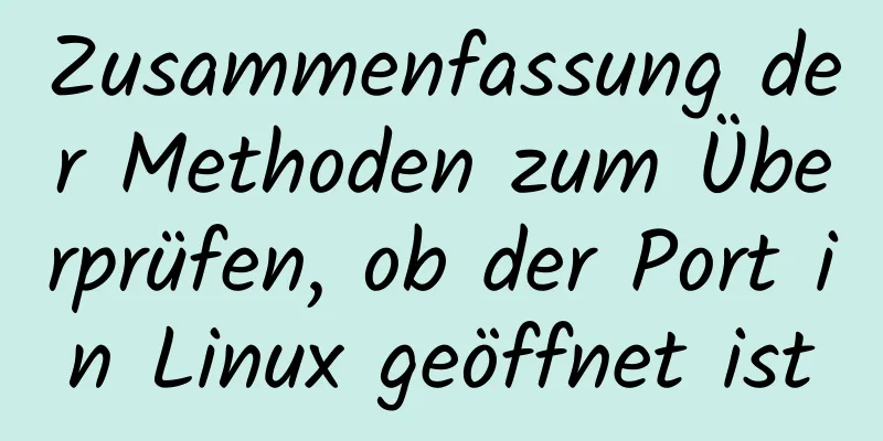 Zusammenfassung der Methoden zum Überprüfen, ob der Port in Linux geöffnet ist