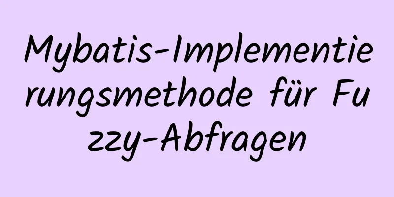 Mybatis-Implementierungsmethode für Fuzzy-Abfragen