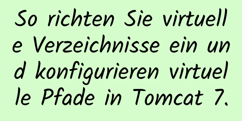 So richten Sie virtuelle Verzeichnisse ein und konfigurieren virtuelle Pfade in Tomcat 7.0