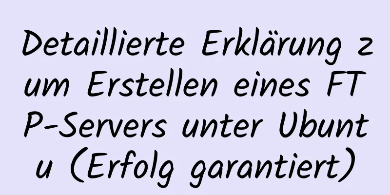 Detaillierte Erklärung zum Erstellen eines FTP-Servers unter Ubuntu (Erfolg garantiert)