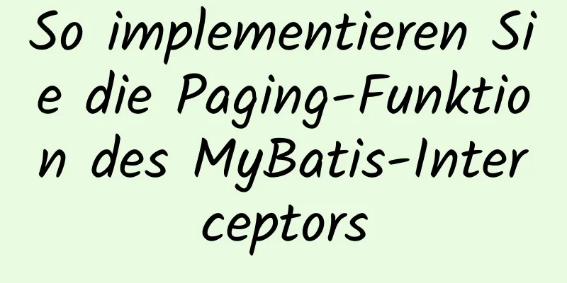 So implementieren Sie die Paging-Funktion des MyBatis-Interceptors