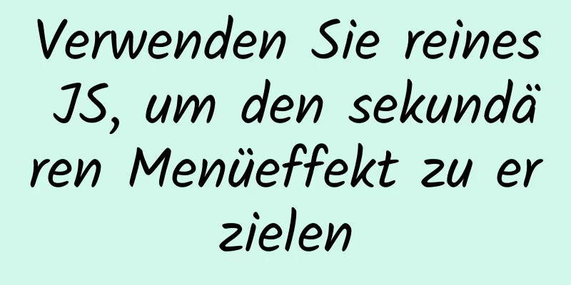 Verwenden Sie reines JS, um den sekundären Menüeffekt zu erzielen