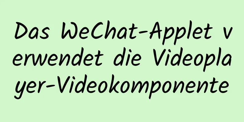 Das WeChat-Applet verwendet die Videoplayer-Videokomponente